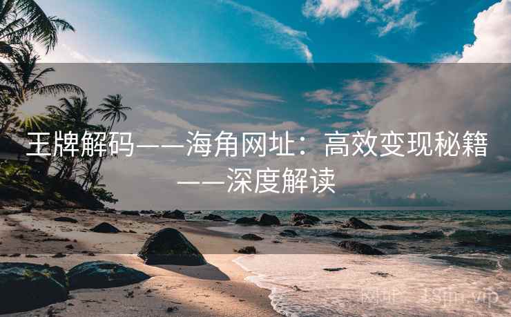 王牌解码——海角网址：高效变现秘籍——深度解读