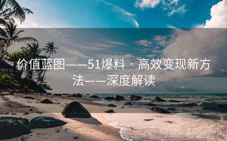 价值蓝图——51爆料 · 高效变现新方法——深度解读